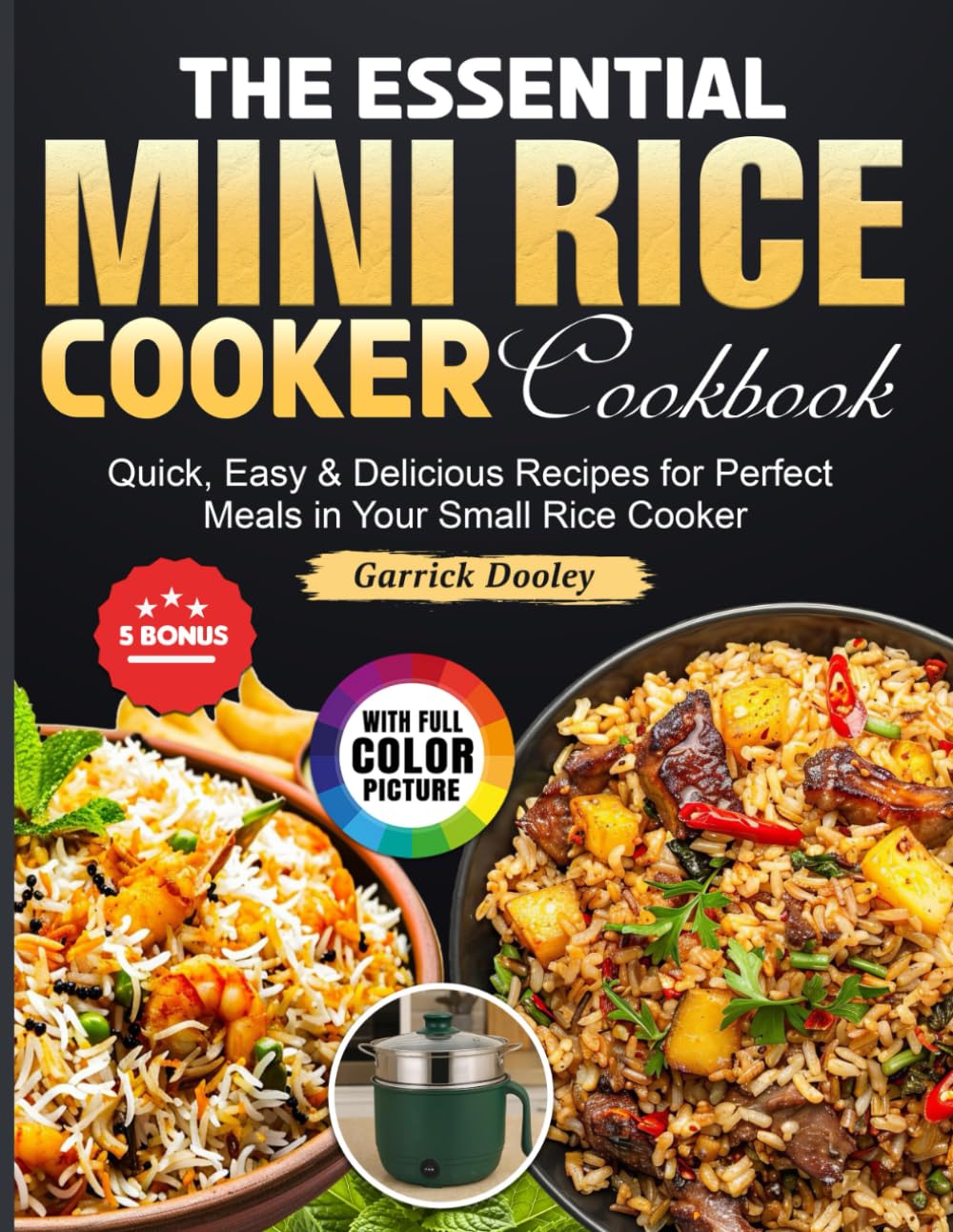 The Essential Mini Rice Cooker Cookbook: Quick, Easy & Delicious Recipes for Perfect Meals in Your Small Rice Cooker