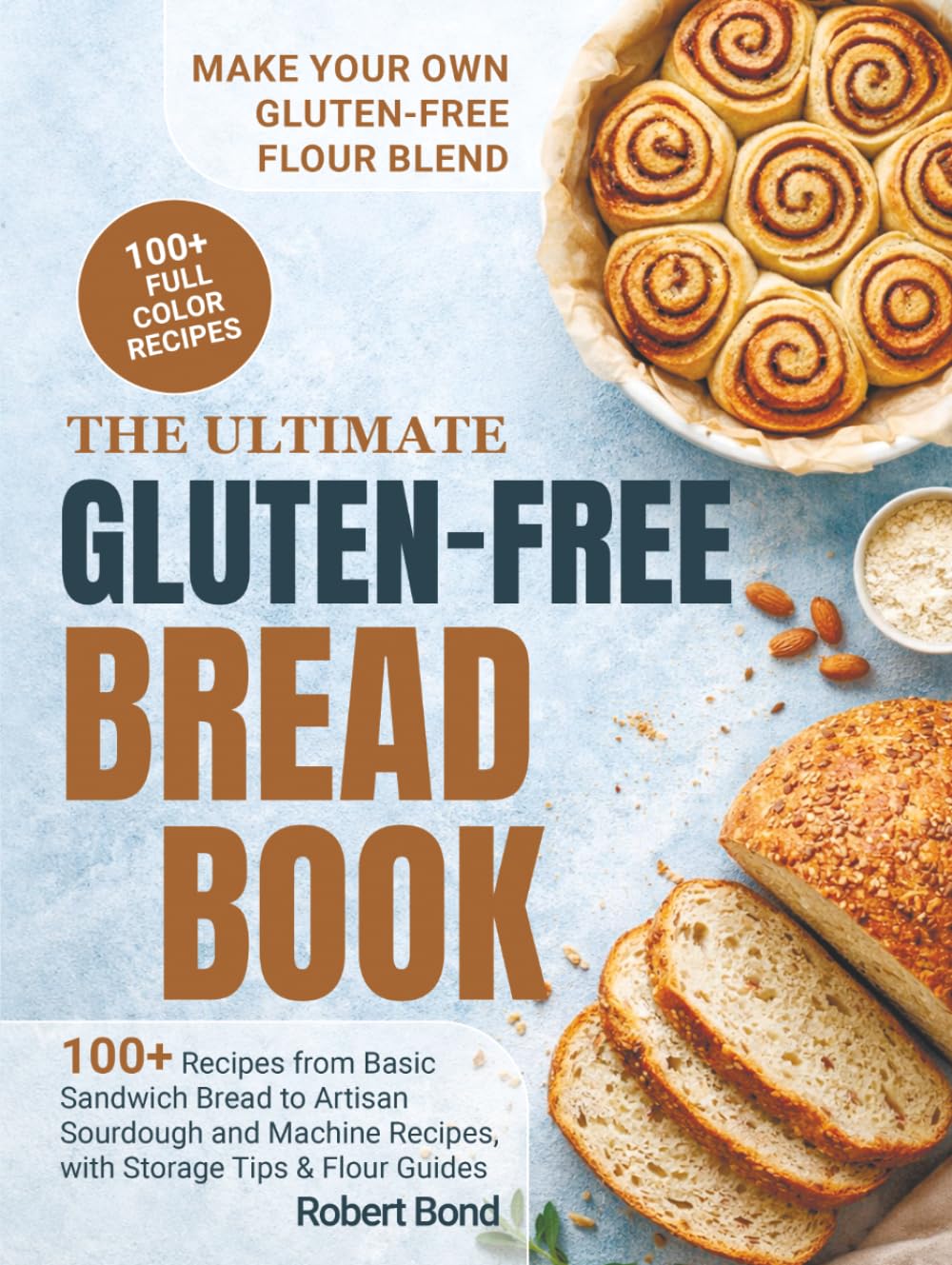 The Ultimate Gluten-Free Bread Book: 100+ Plus Recipes from Basic Sandwich Bread to Artisan Sourdough and Machine Recipes, with Storage Tips & Flour Guides