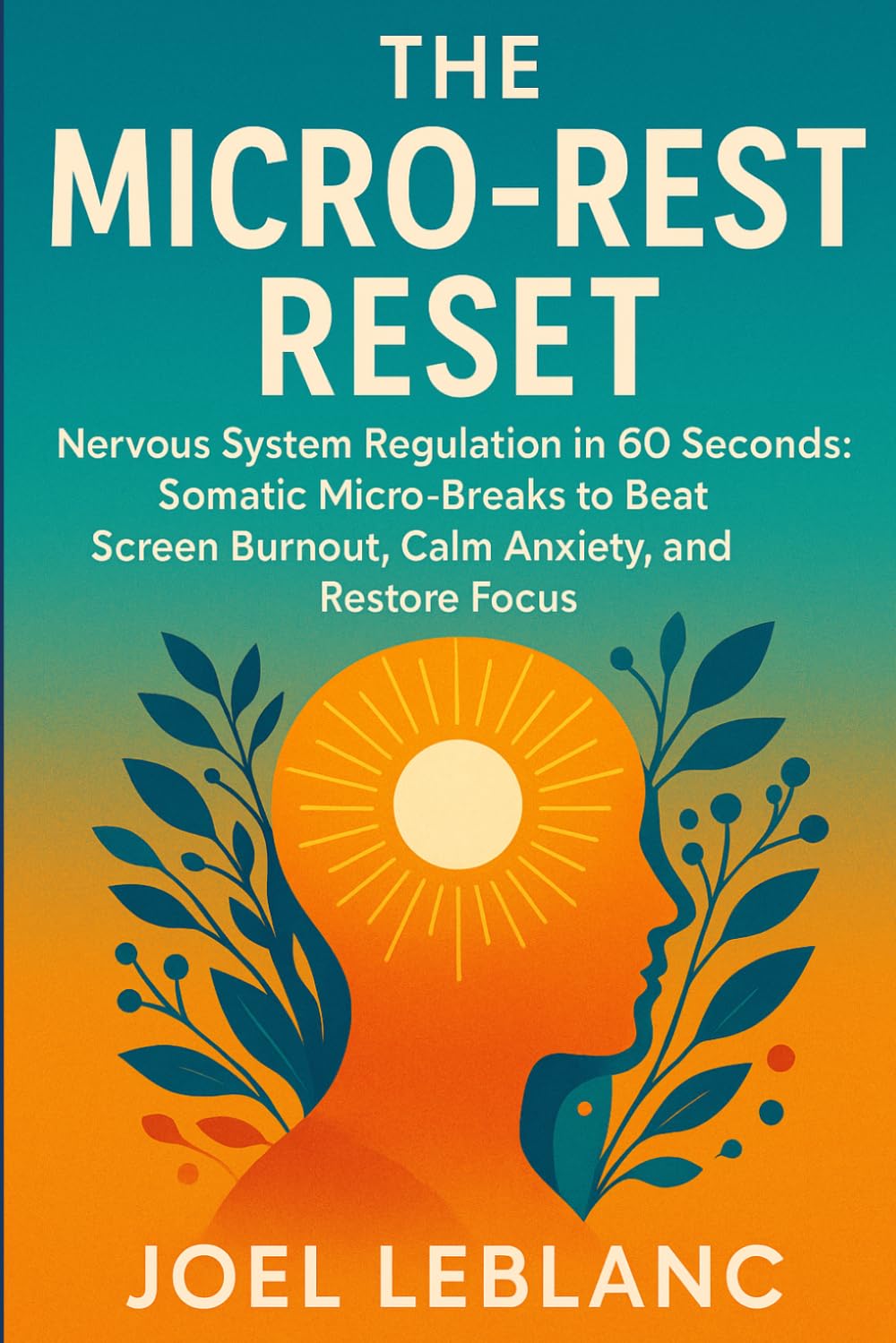 The Micro-Rest Reset: Nervous System Regulation in 60 Seconds: Somatic Micro-Breaks to Beat Screen Burnout, Calm Anxiety, and Restore Focus