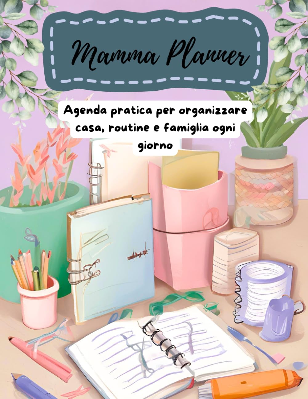 Mamma Planner: Agenda pratica per organizzare casa, routine e famiglia ogni giorno