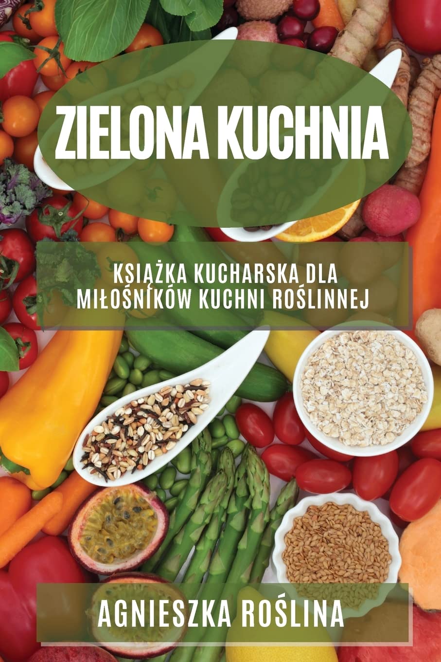 Zielona kuchnia: Książka kucharska dla milośników kuchni roślinnej: Książka kucharska dla milośników kuchni roślinnej