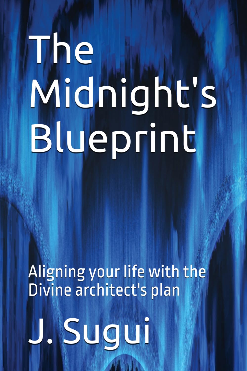 The Midnight's Blueprint: Aligning your life with the Divine architect's plan (JS Lumen Scripta: Global Parables)