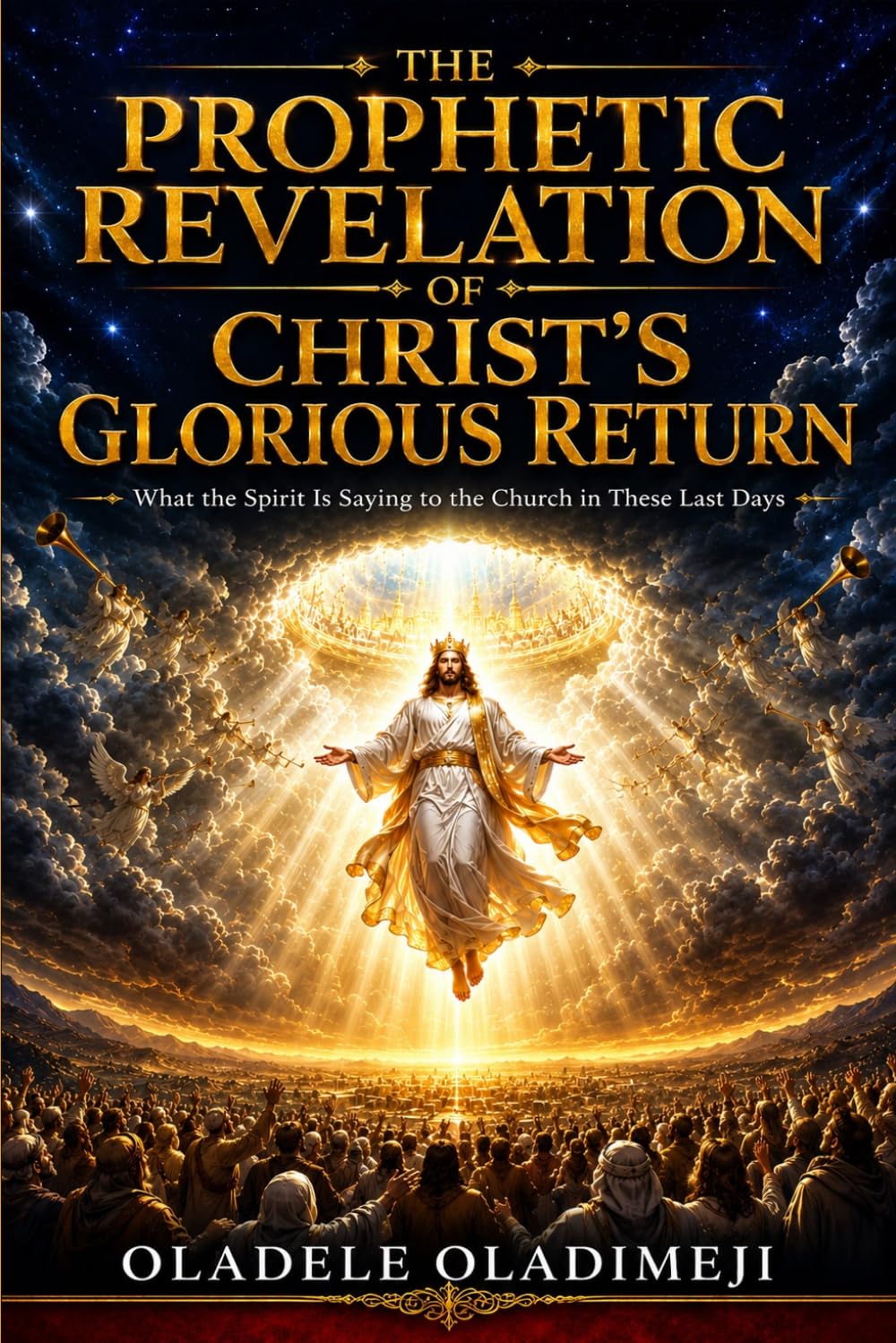 The Prophetic Revelation of Christ's Glorious Return: What the Spirit Is Saying to the Church in These Last Days