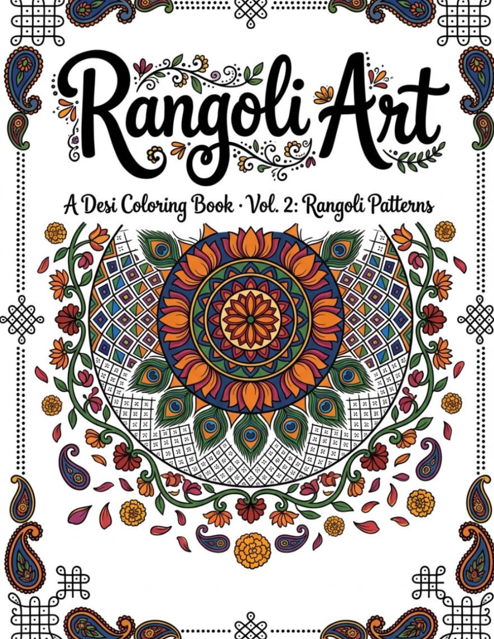 Rangoli Art: An Indian Patterns Coloring Book: 20 Intricate Geometric, Floral, Peacock & Regional Rangoli Designs for Adults and Teens — A Stress Relief Coloring Book Celebrating South Asian Art