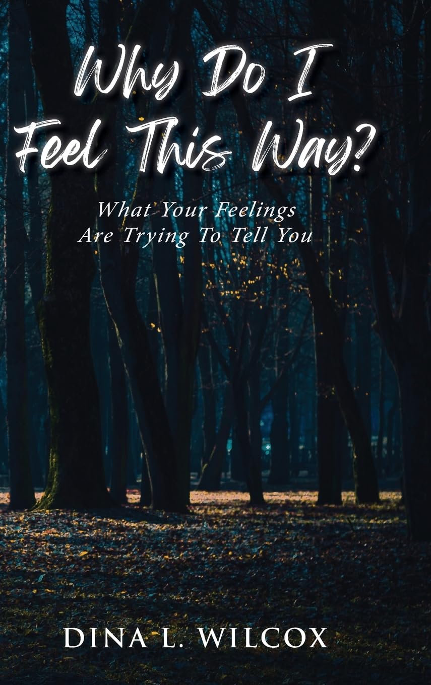 Why Do I Feel This Way?: What Your Feelings Are Trying to Tell You