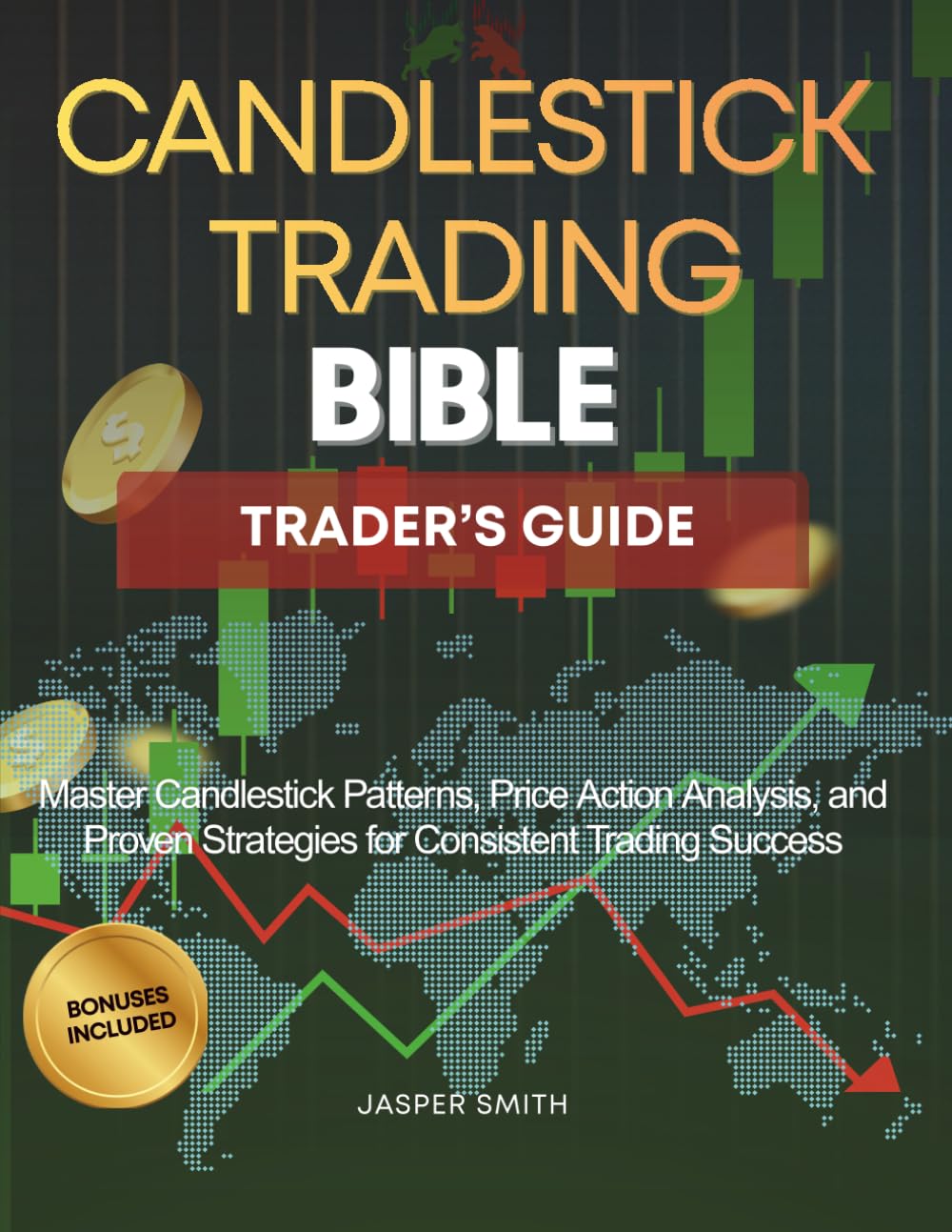 Candlestick Trading Bible: [ Trader’s Guide ] Master Candlestick Patterns, Price Action Analysis, and Proven Strategies for Consistent Trading Success