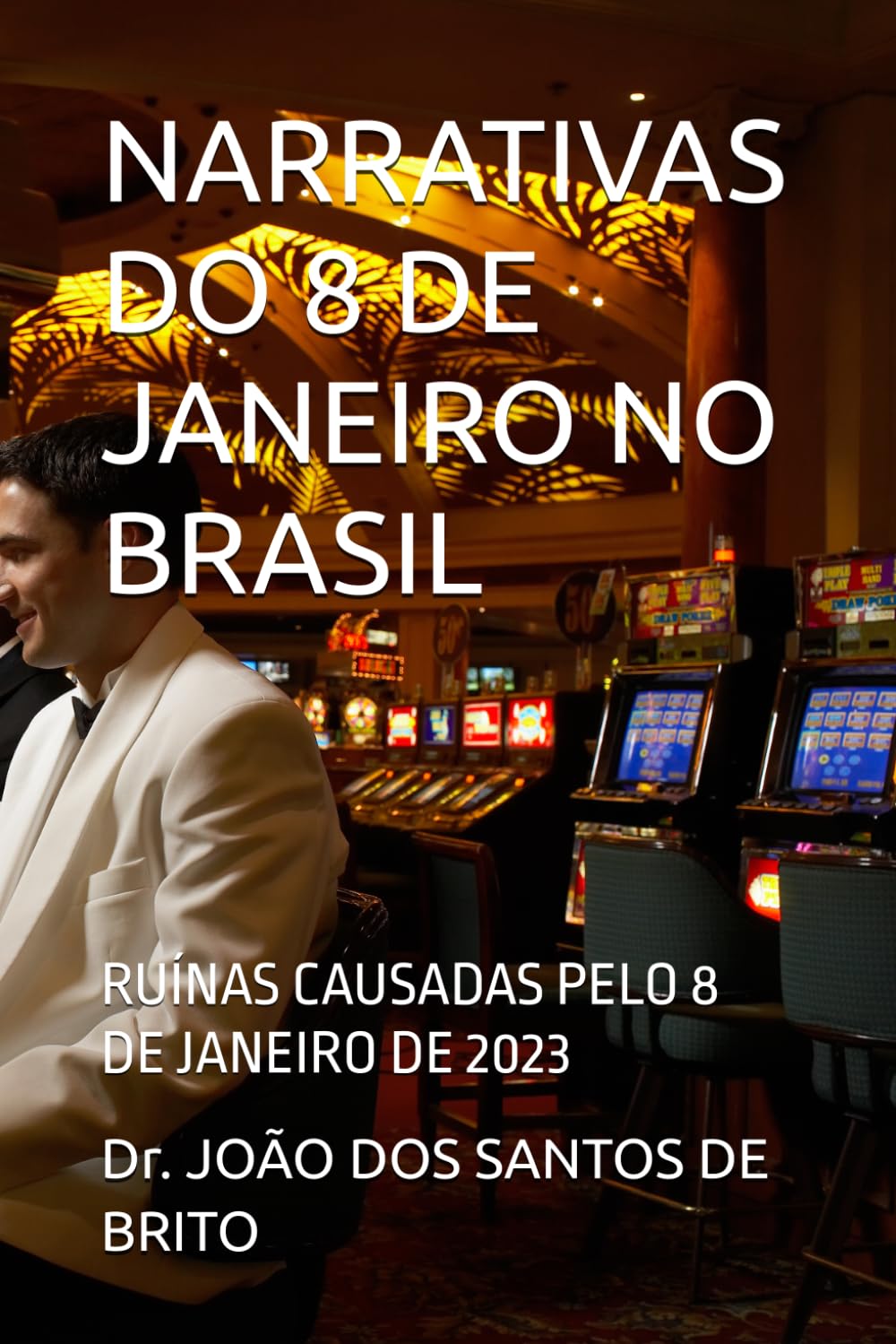 NARRATIVAS DO 8 DE JANEIRO NO BRASIL: RUÍNAS CAUSADAS PELO 8 DE JANEIRO DE 2023 (Sistema Político e Jurídico em Debates: Socialismo, Comunismo, Capitalismo, Democracia e Ativismo do Judiciário)