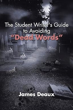 The Student Writer's Guide to Avoiding Dead Words: Deaux, James ...