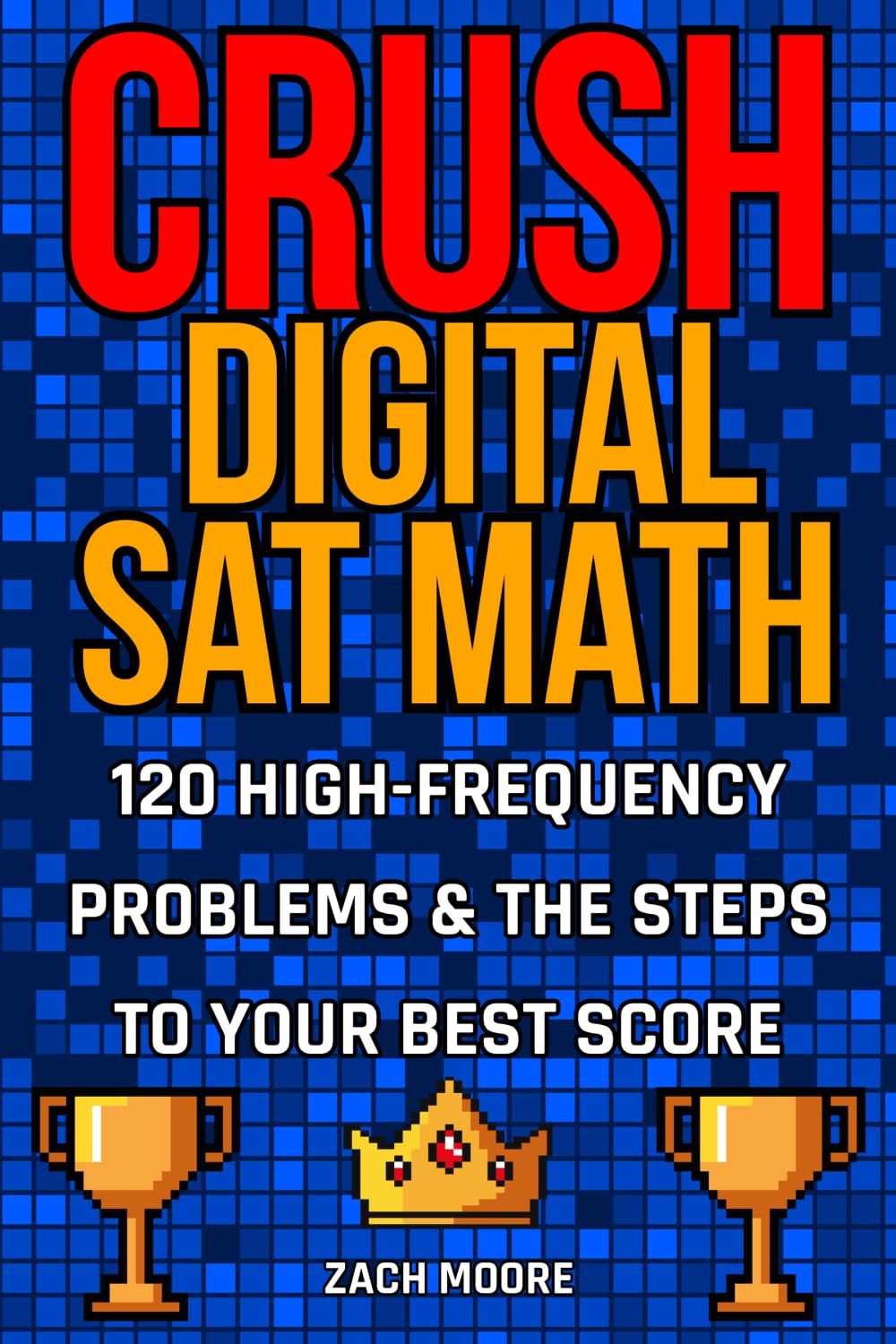 CRUSH DIGITAL SAT MATH: 120 High-Frequency Problems & the Steps to Your Best Score