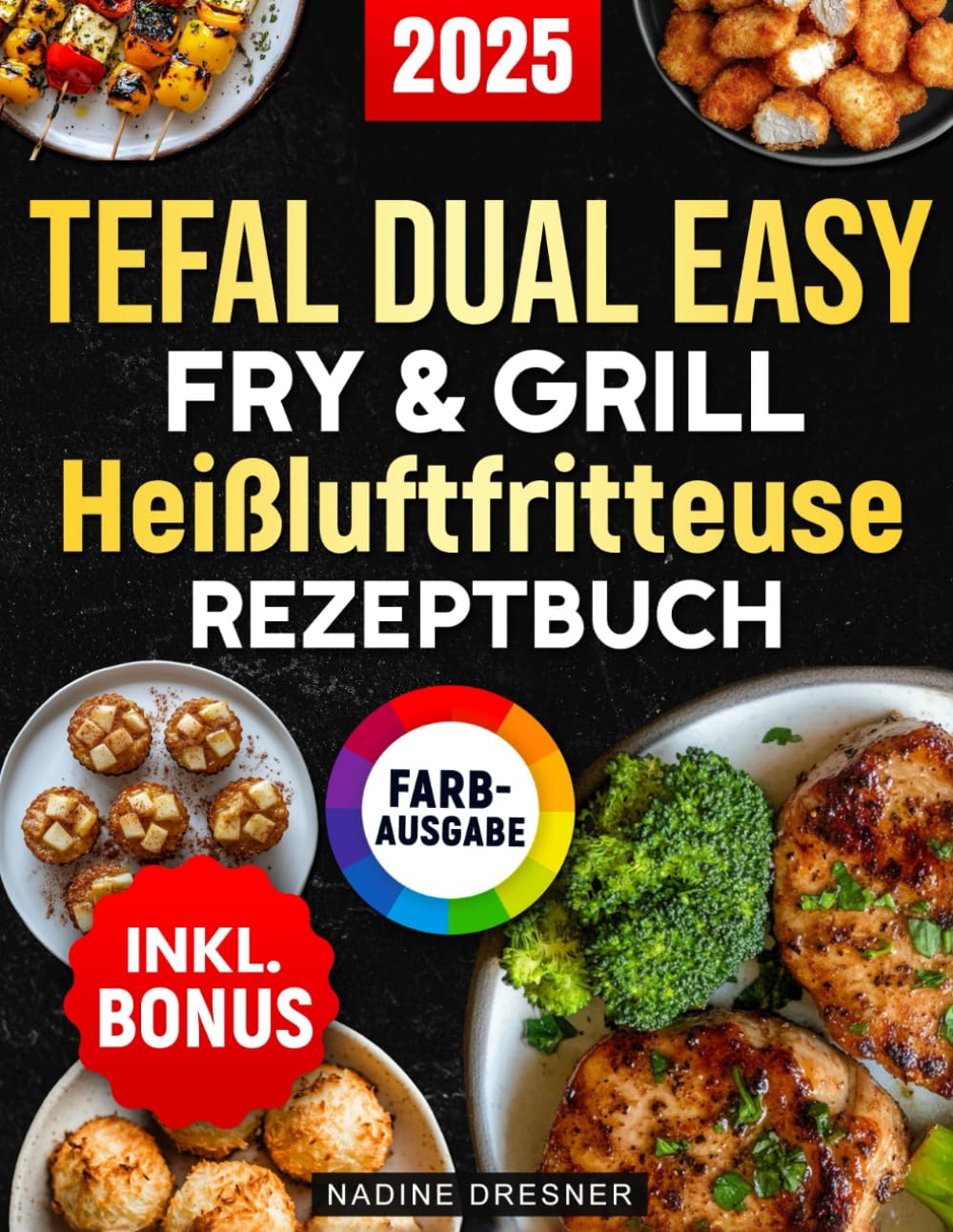 Das Tefal Dual Easy Fry & Grill Heißluftfritteuse Rezeptbuch: Das ultimative Kochbuch mit leckeren, einfachen und schnellen Rezepten für Ihren Tefal Airfryer | inkl. Nährwertangaben & Bonus