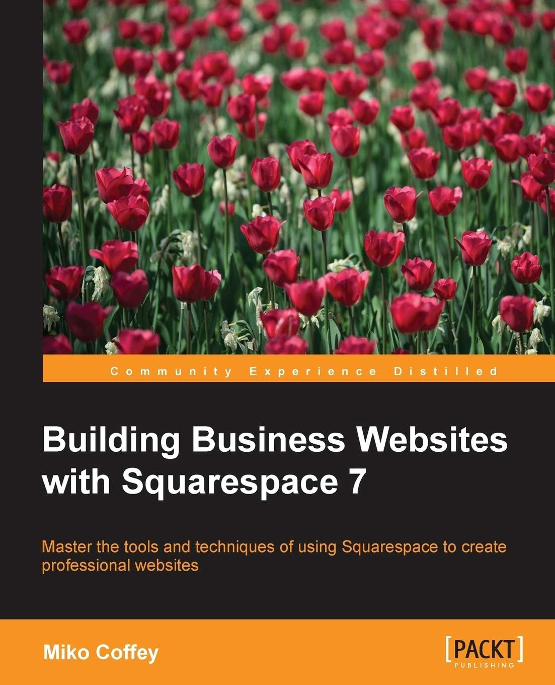 Building Business Websites with Squarespace 7: RAW: Master the tools and techniques of using Squarespace to create professional websites
