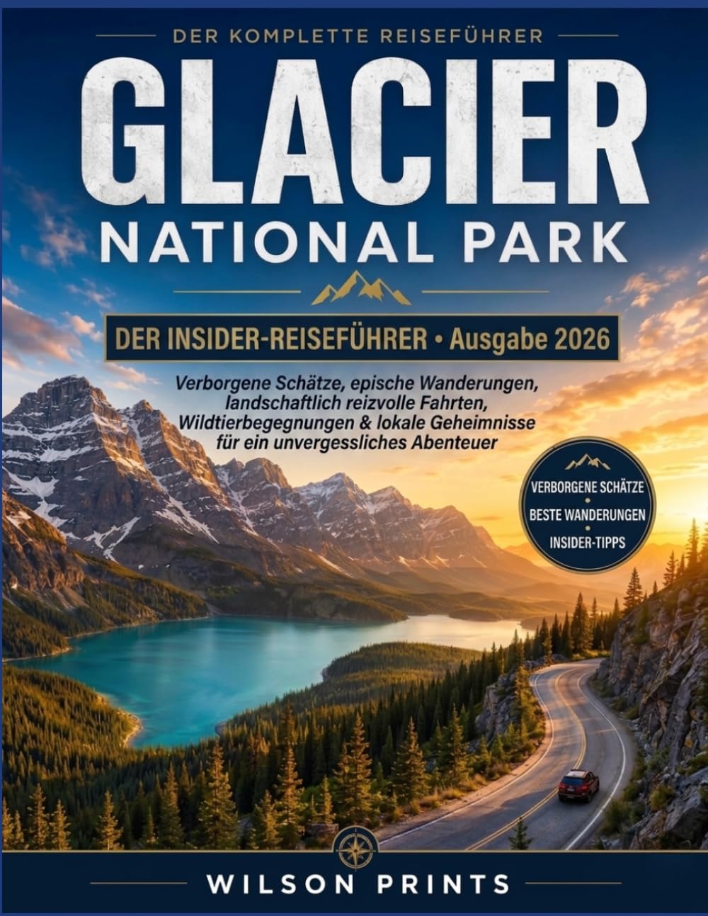 GLACIER-NATIONALPARK DER INSIDER-REISEFÜHRER • Ausgabe 2026: Verborgene Schätze, epische Wanderungen, landschaftlich reizvolle Fahrten, Wildtier ... Geheimnisse für ein unvergessliches Abenteuer