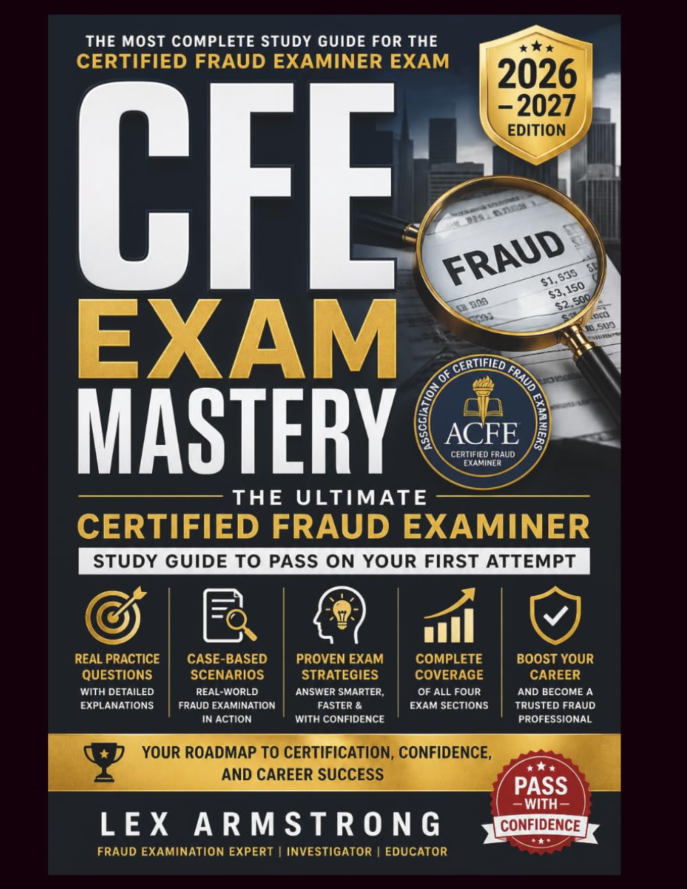 CFE Exam Mastery: The Ultimate Certified Fraud Examiner Study Guide to Pass on Your First Attempt with Real Practice Questions, Case-Based Scenarios, and Proven Exam Strategies