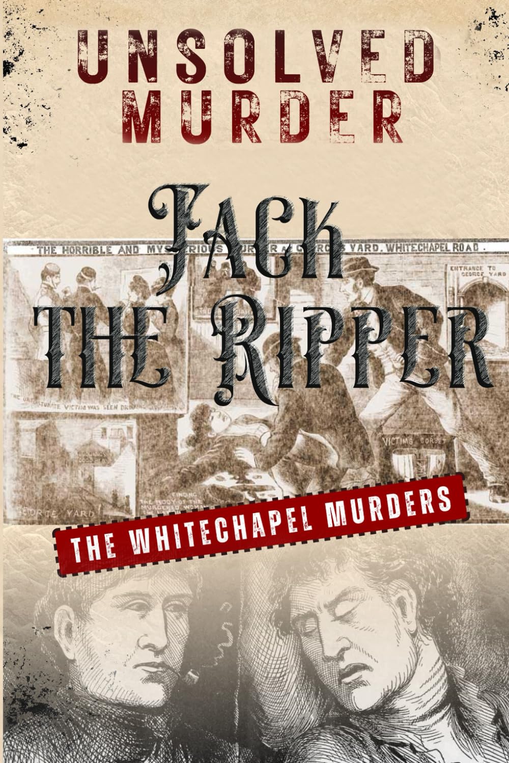 The Unsolved Mysteries of Whitechapel Murder: Jack the Ripper