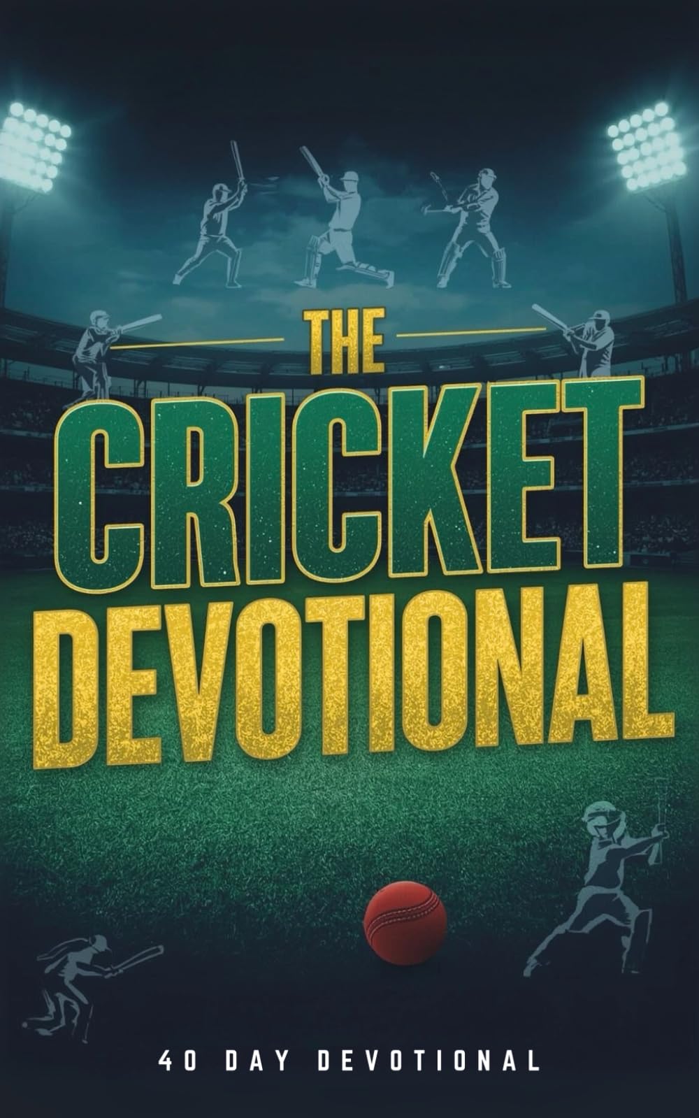 The Cricket Devotional: 40 Days of Faith, Inspiration, and Biblical Lessons for Cricket Players, Coaches, Fans, and Athletes Who Want to Grow Closer to Jesus Christ