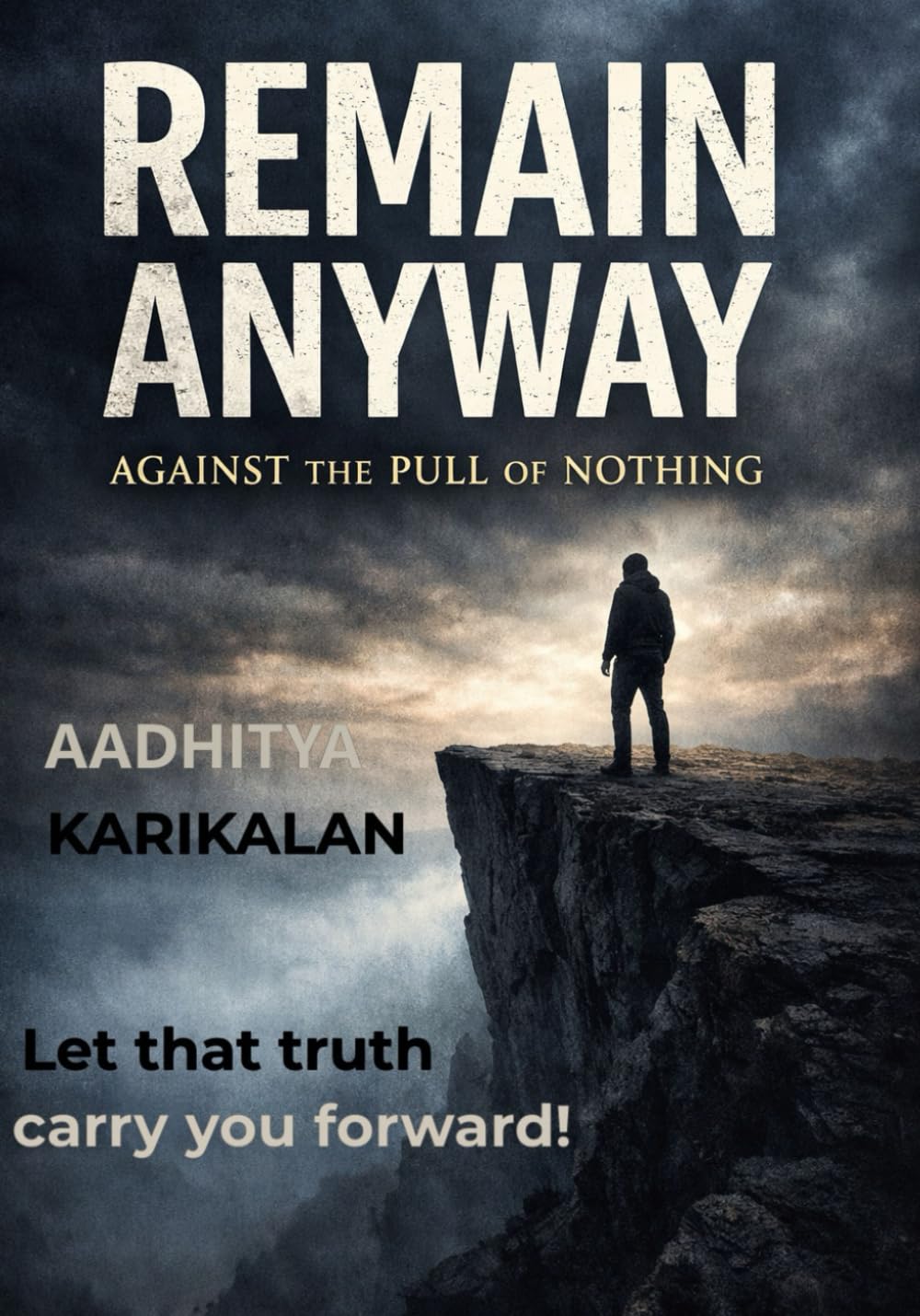 Remain Anyway: Against the Pull of Nothing: Yet here you are — breathing, choosing, continuing.