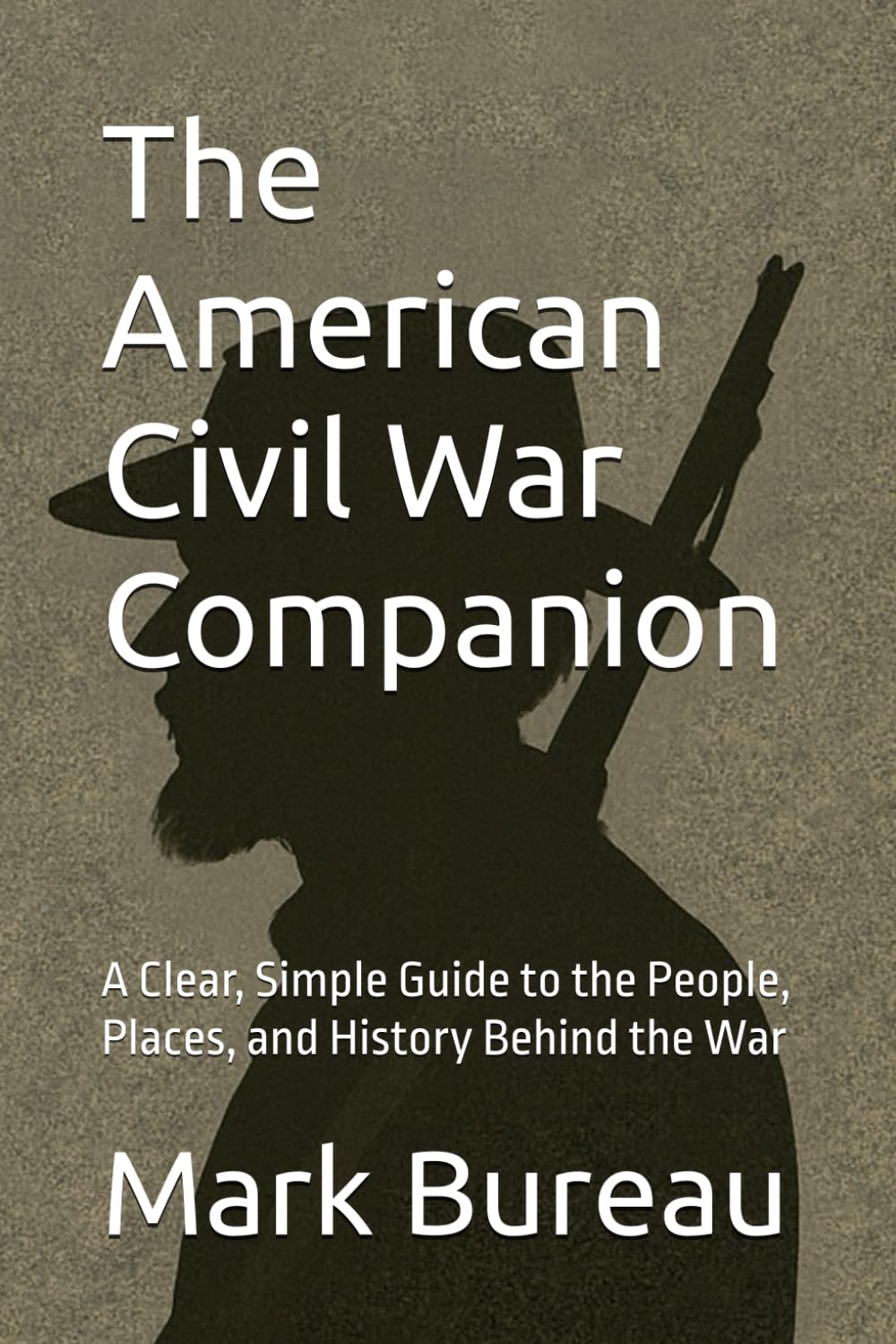 The American Civil War Companion: A Clear, Simple Guide to the People, Places, and History Behind the War