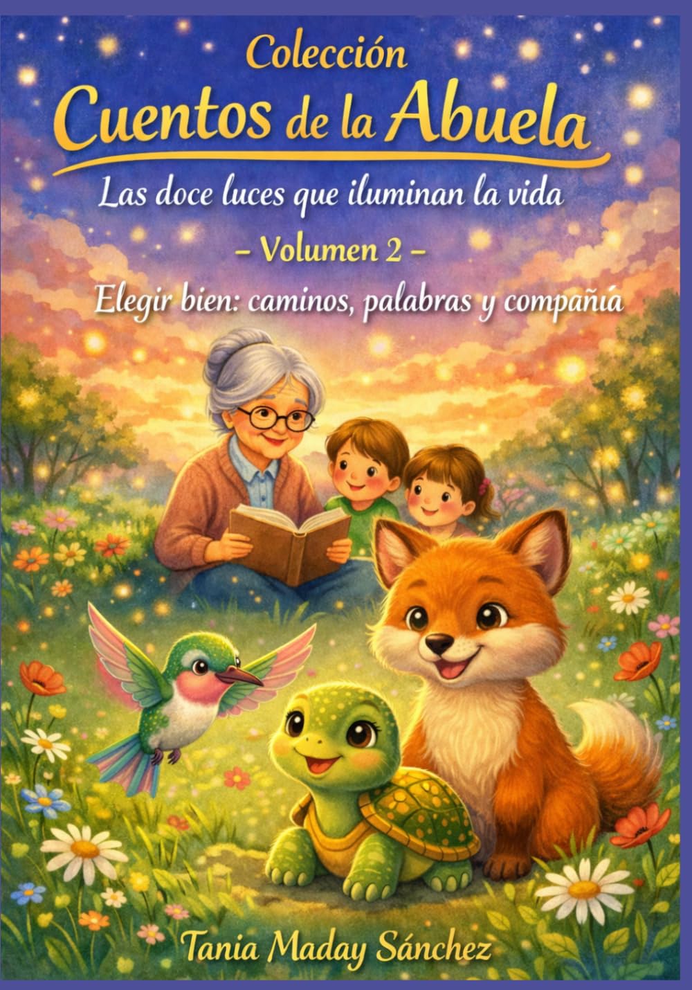 Cuentos de la Abuela Volumen 2 ELEGIR BIEN: CAMINOS, PALABRAS Y COMPAÑÍA: Escuchar, elegir, acompañar: Tres decisiones que transforman el camino. ... Abuela: Las doce luces que iluminan la vida)