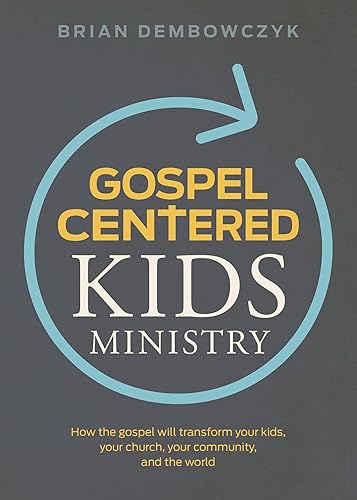 Gospel-Centered Kids Ministry: How the gospel will transform your kids, your church, your community, and the world