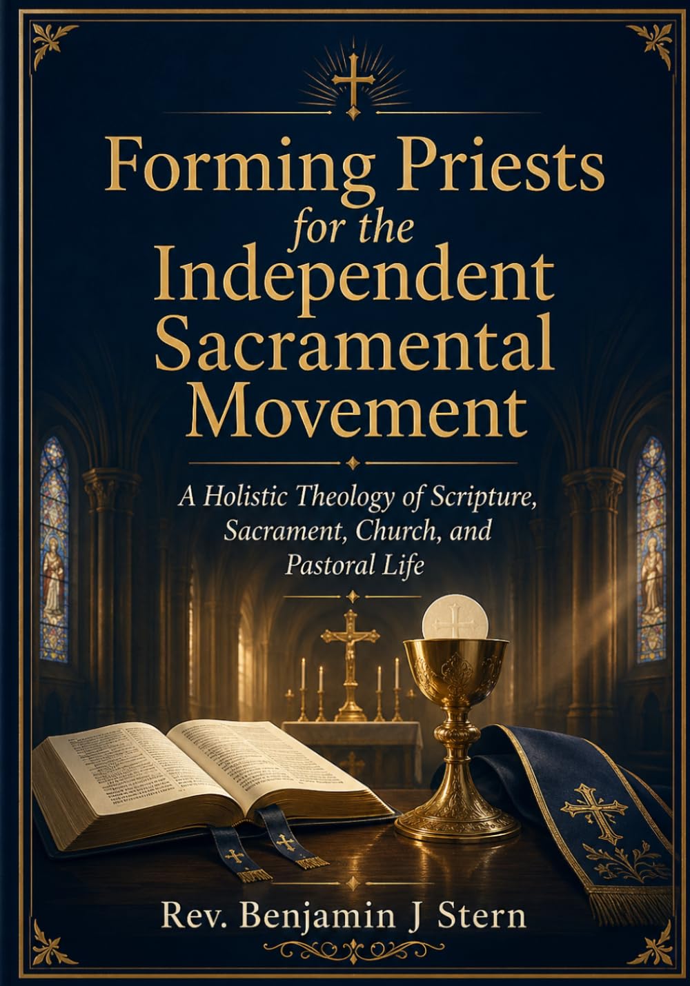 Forming Priests for the Independent Sacramental Movement: A Holistic Theology of Scripture, Sacrament, Church, and Pastoral Life (Independent Sacramental and Independent Catholic Movement Series)