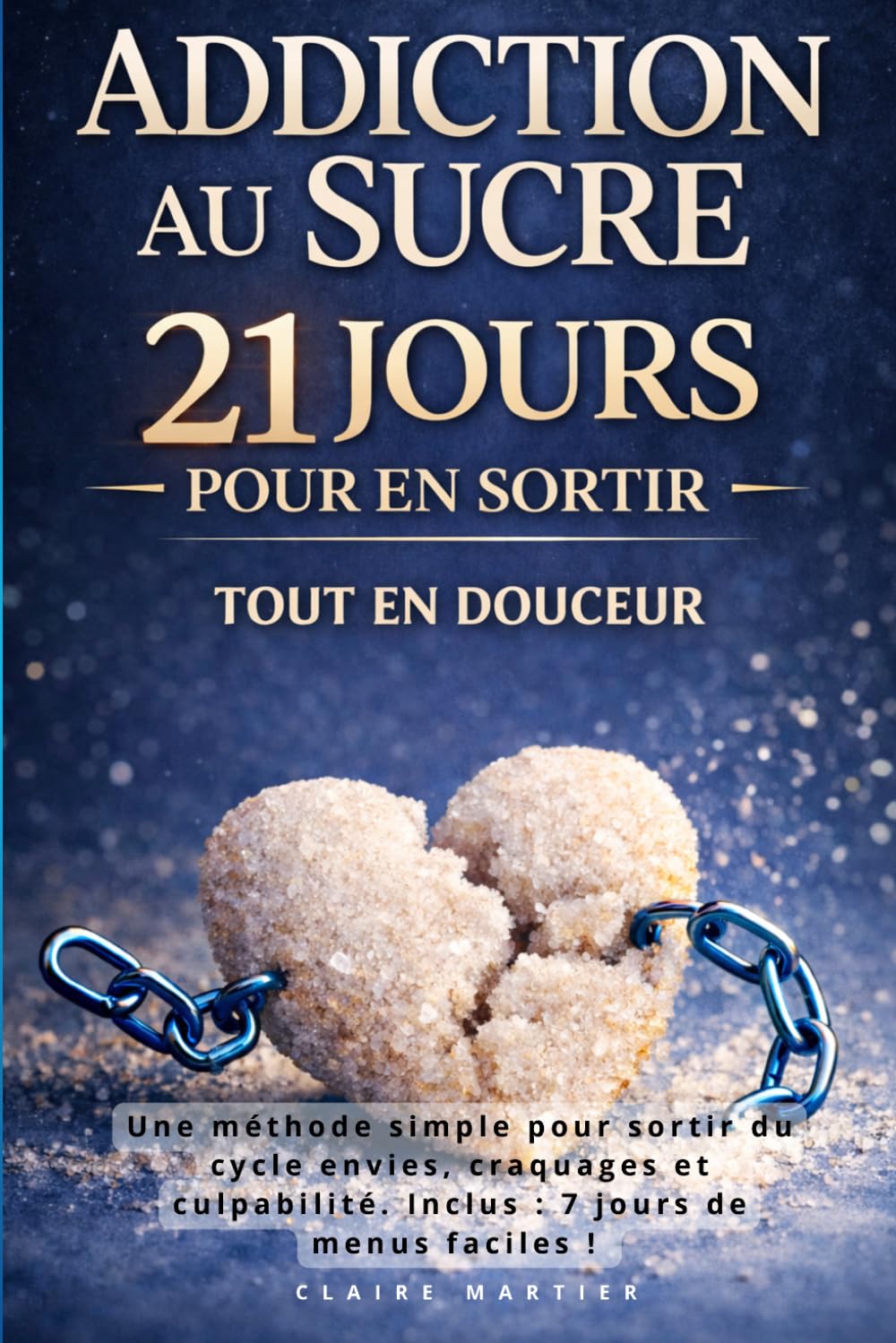 Addiction au sucre : 21 jours pour décrocher tout en douceur: Une méthode simple pour sortir du cycle envies, craquages et culpabilité. Inclus : 7 jours de menus faciles !
