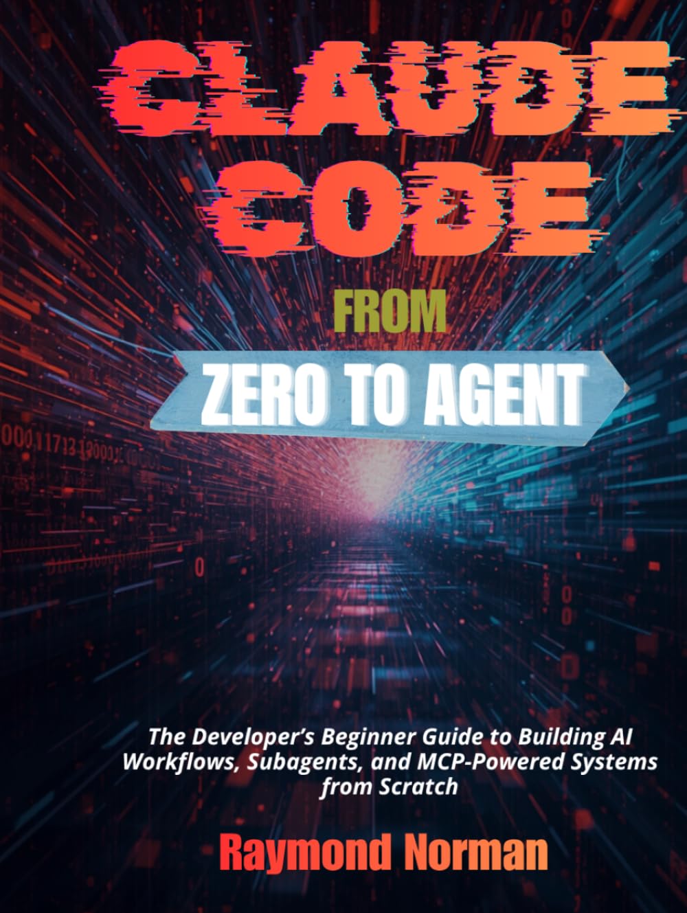 Claude Code From Zero to Agent: The Developer’s Beginner Guide to Building AI Workflows, Subagents, and MCP-Powered Systems from Scratch