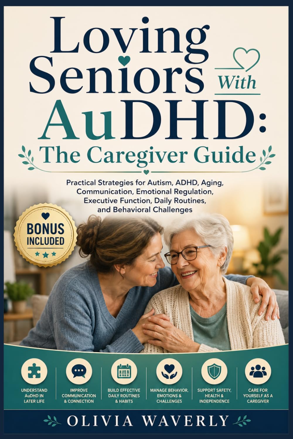 Loving Seniors With AuDHD: The Caregiver Guide: Practical Strategies for Autism, ADHD, Aging, Communication, Emotional Regulation, Executive Function, Daily Routines, and Behavioral Challenges