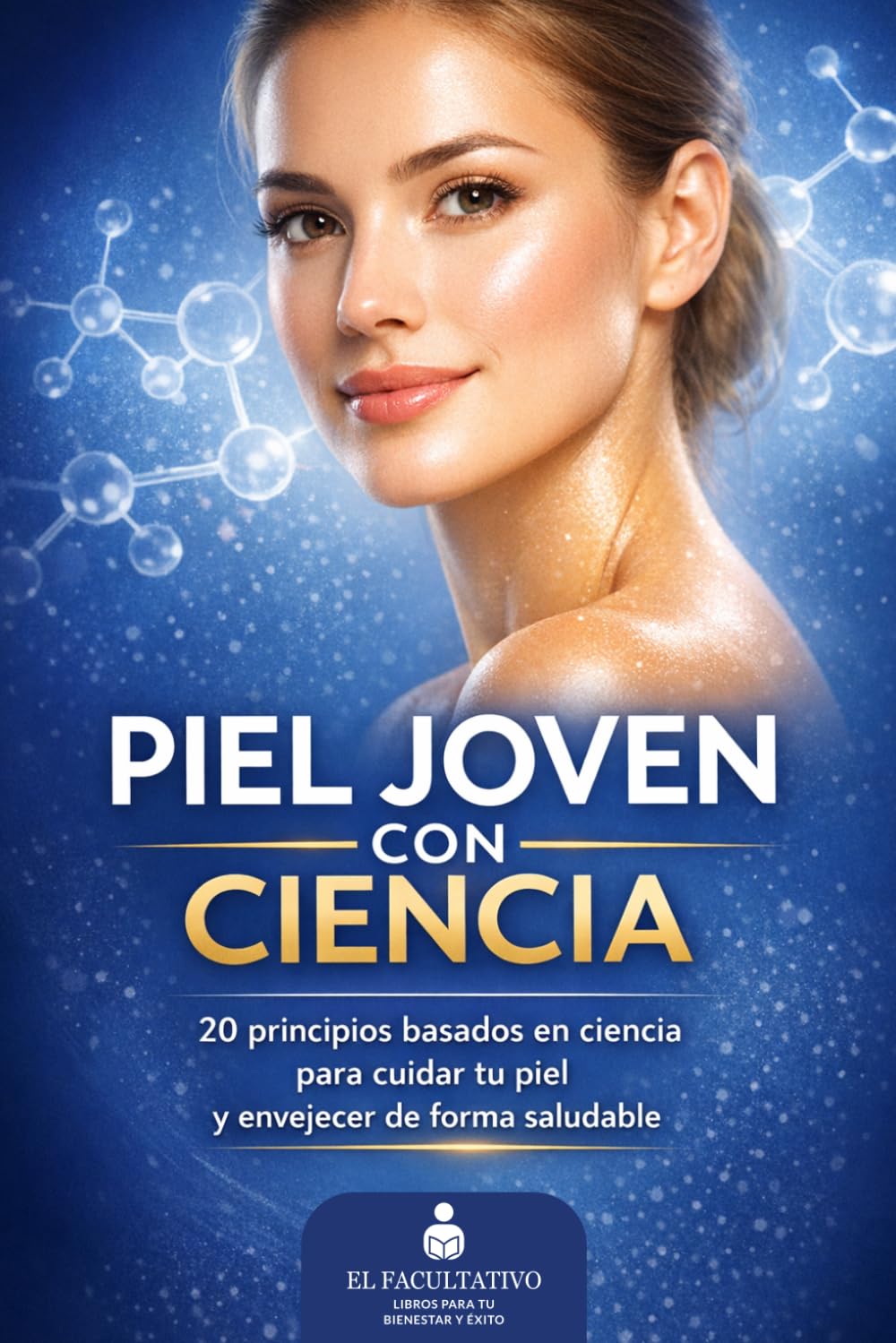 PIEL JOVEN CON CIENCIA: “20 principios basados en ciencia para cuidar tu piel y envejecer de forma saludable”