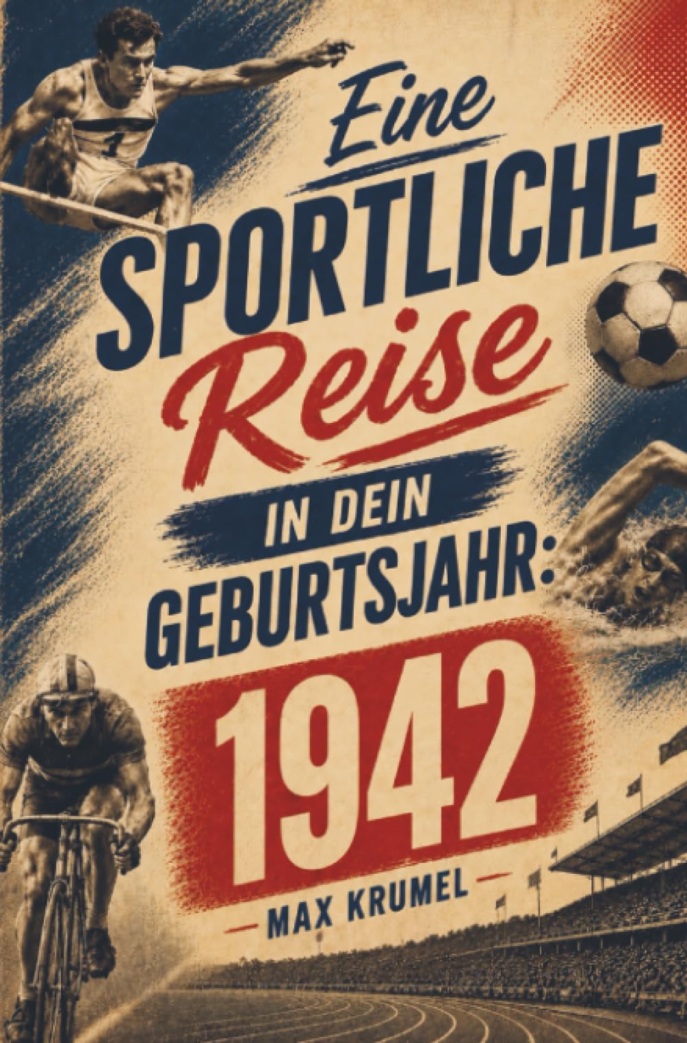 Eine sportliche Reise in dein Geburtsjahr: 1942: Dein Jahrgang, dein Sport – Erinnerungen an die großen Helden und Momente deiner Generation