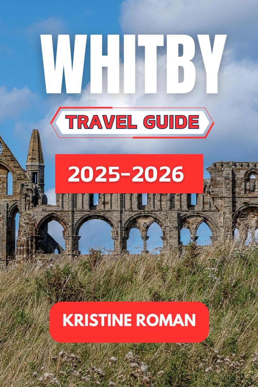 Whitby Travel Guide 2025-2026: Exploring Seaside History, Dramatic Abbey Views, Coastal Walks, Local Eats, and Time-Saving Tips for an Unforgettable Journey