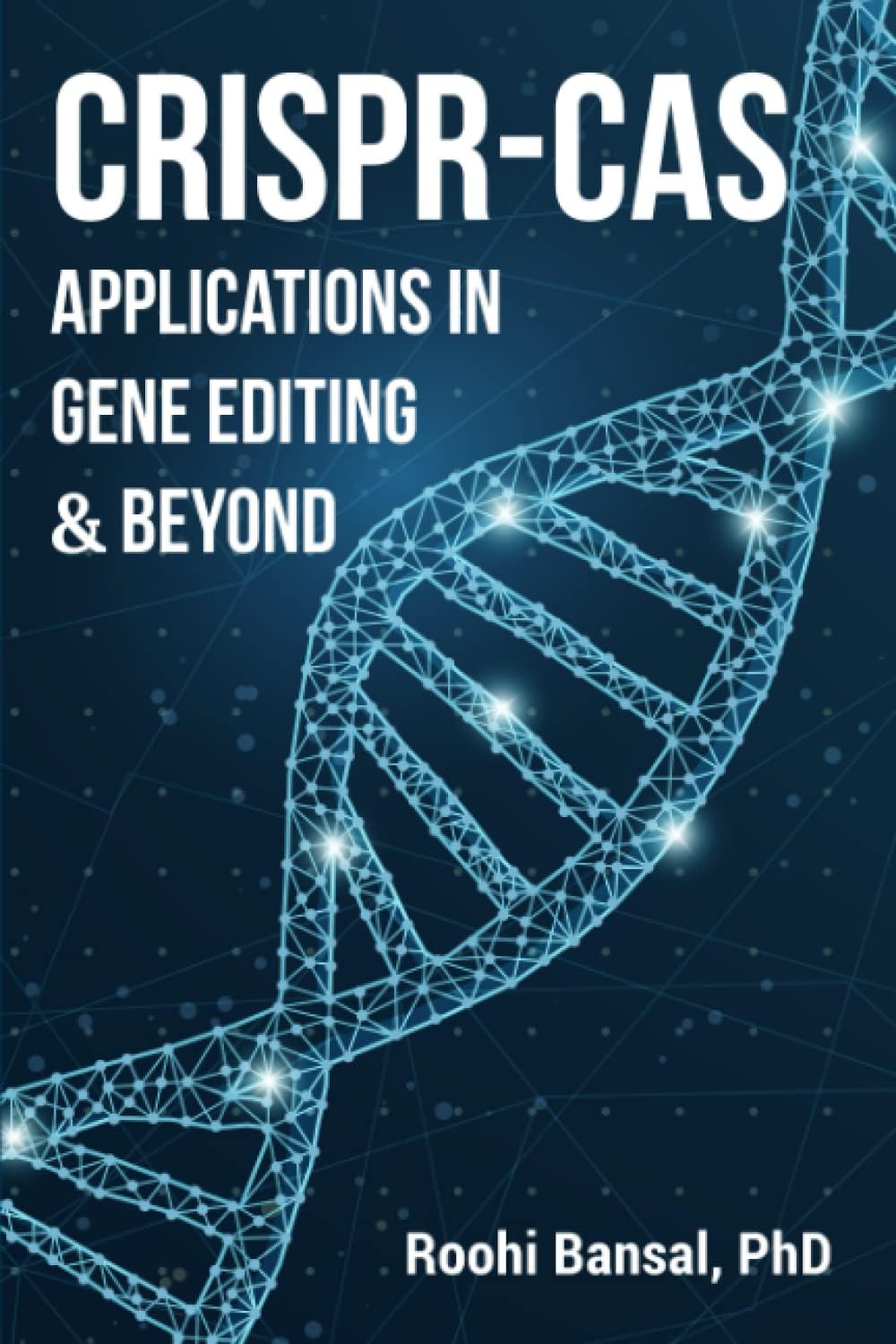 CRISPR-Cas: Applications in gene editing & beyond: CRISPR Cas System | Microbiology | Genetics | Biotechnology | Immunology | Biology | Bioinformatics (Biotechnology Books)