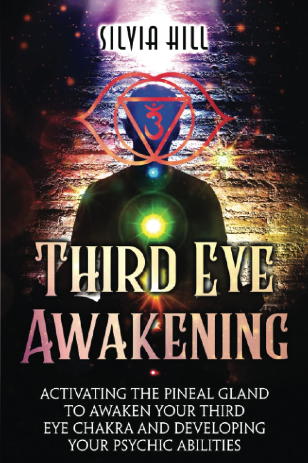 Third Eye Awakening: Activating the Pineal Gland to Awaken Your Third Eye Chakra and Developing Your Psychic Abilities (Psychic Awakening)