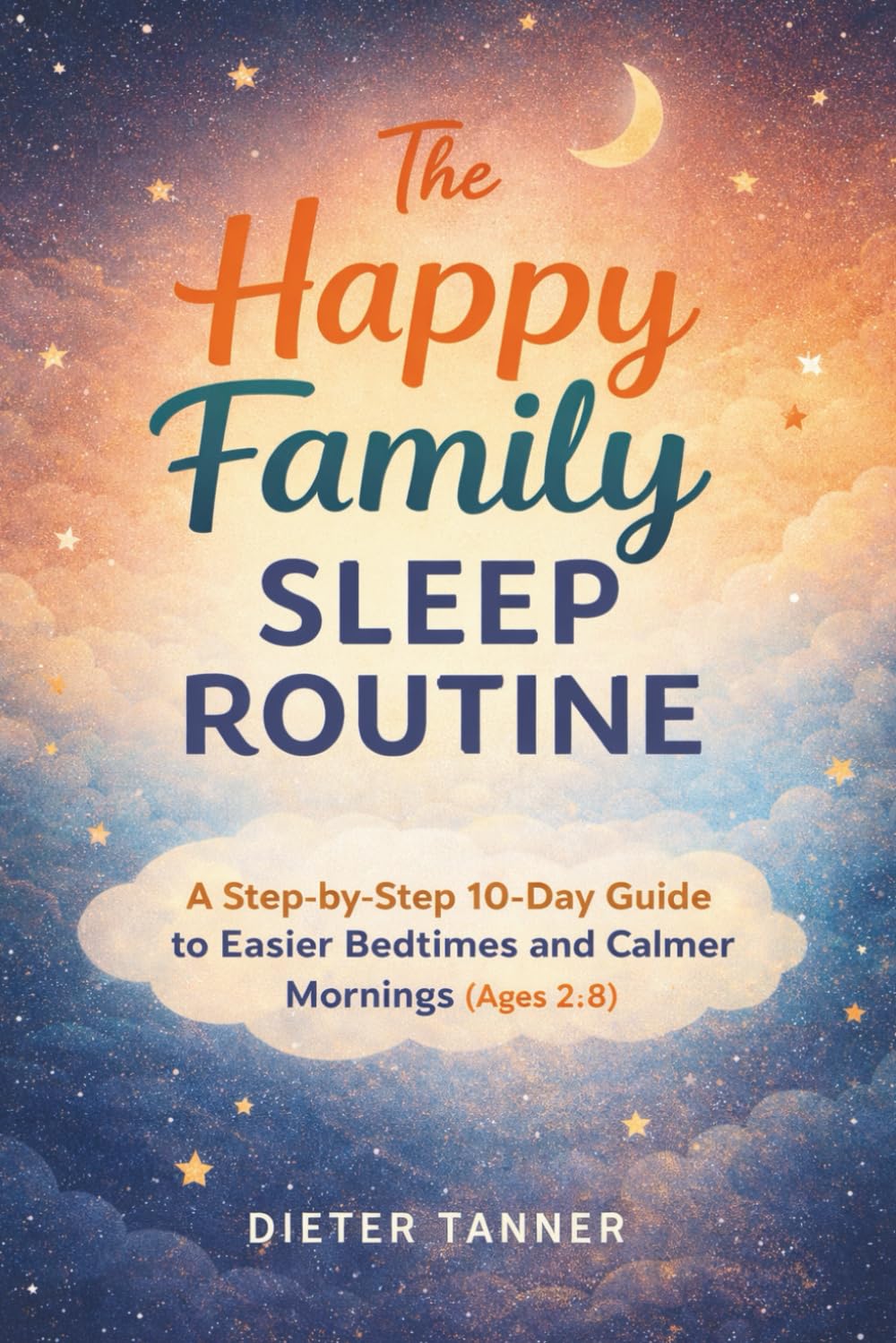 The Happy Family Sleep Routine: A Step-by-Step 10-Day Guide to Easier Bedtimes and Calmer Mornings (Ages 2–8)