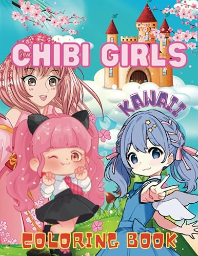 Chibi Girls Kawaii Coloring Book: Cute Adorable Chibi Girls, Fun Fantasy Manga Anime Style Illustrations, Relaxing Anxiety Stress-Relief Coloring Pages for Kids, Adults &amp; Teens