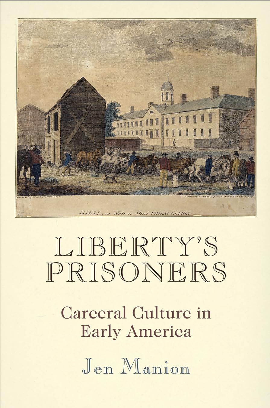 Liberty's Prisoners: Carceral Culture in Early America (Early American Studies)