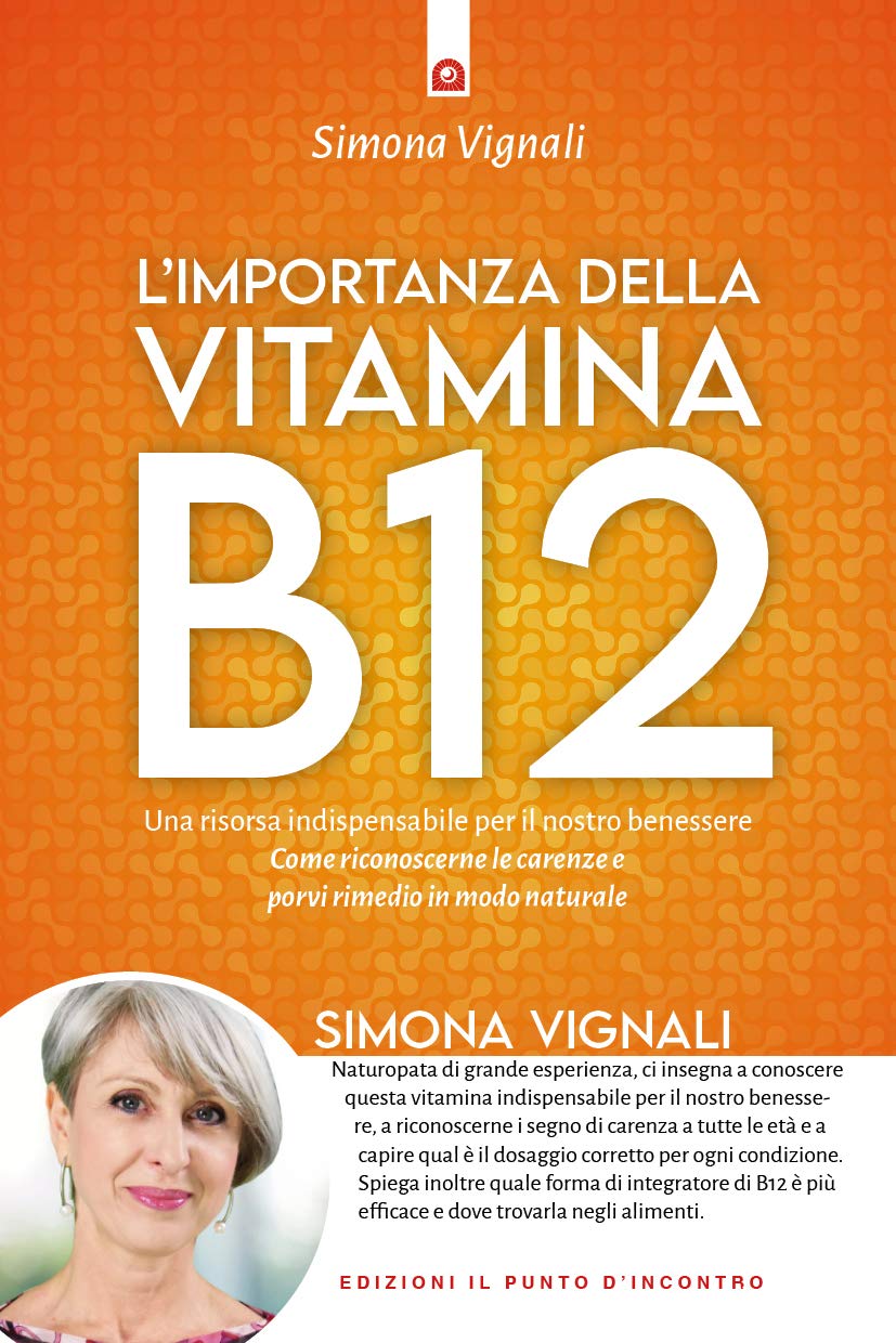 L'importanza della vitamina B12: Una risorsa indispensabile per il nostro benessere Come riconoscerne le carenze e porvi rimedio in modo naturale (Italian Edition)