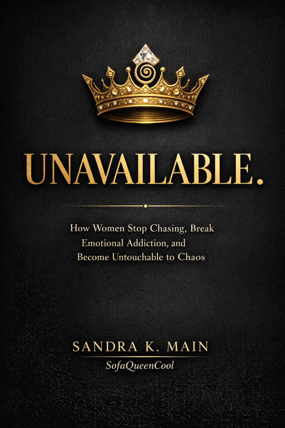 Unavailable.: How Women Stop Chasing, Break Emotional Addiction and Become Untouchable to Chaos