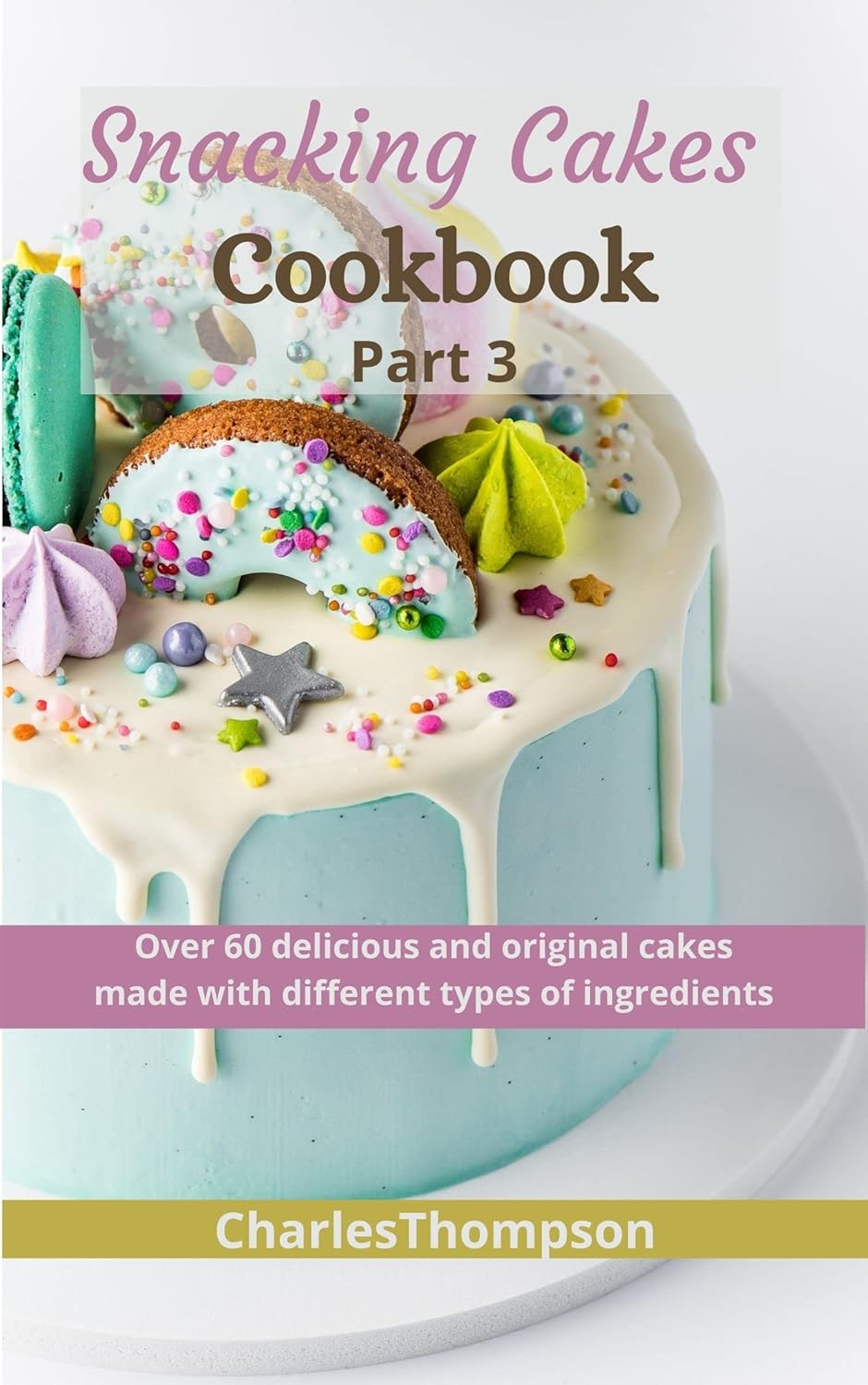 Snacking Cakes Cookbook Part 3Over 60 delicious and