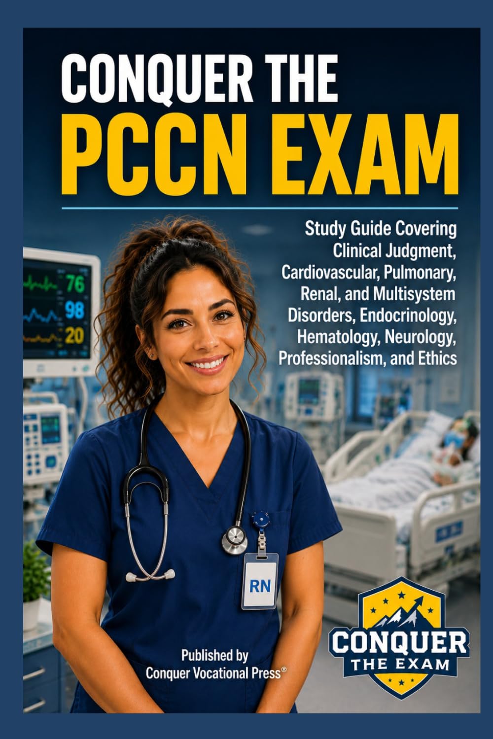 Conquer the PCCN Exam: Study Guide Covering Clinical Judgment, Cardiovascular, Pulmonary, Renal, and Multisystem Disorders, Endocrinology, Hematology, ... and Ethics (Conquer the Nursing Exams)