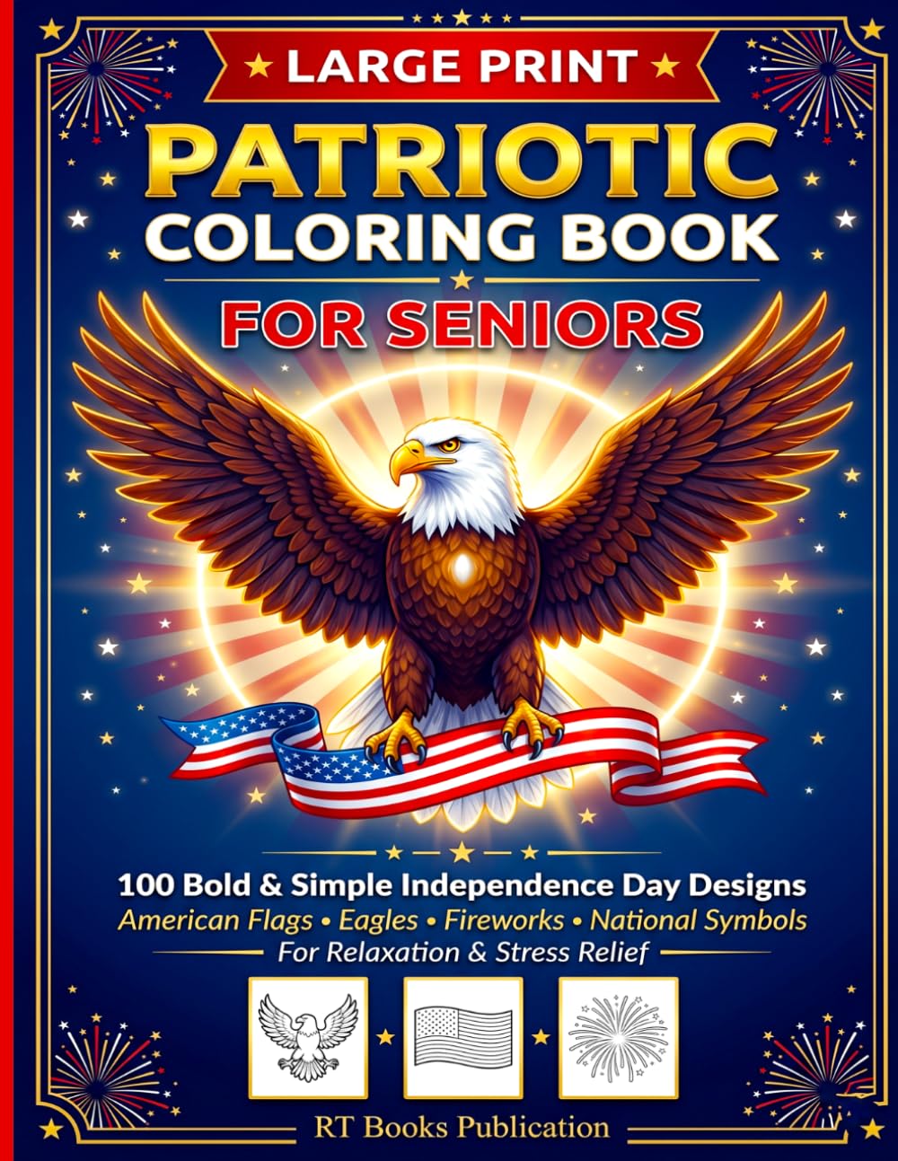 Large Print Patriotic Coloring Book for Seniors: 100 Bold Simple Independence Day Designs with American Flags, Eagles, Fireworks and National Symbols for Relaxation and Stress Relief