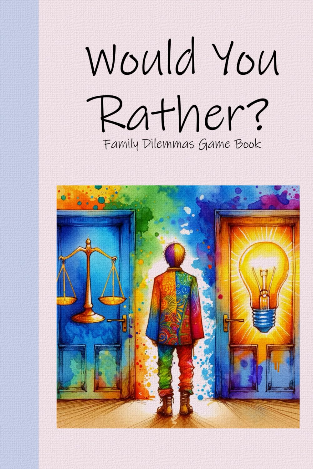 Would You Rather - Family Dilemmas Game Book: Fun Questions For Teens, Kids And Adults - 200 Tricky "What If" And "What Would You Do?" Choices From The Silly To The Philosophical