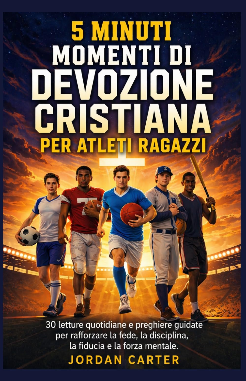 5 MINUTI MOMENTI DI DEVOZIONE CRISTIANA PER ATLETI RAGAZZI: 30 letture quotidiane e preghiere guidate per rafforzare la fede, la disciplina, la fiducia e la forza mentale