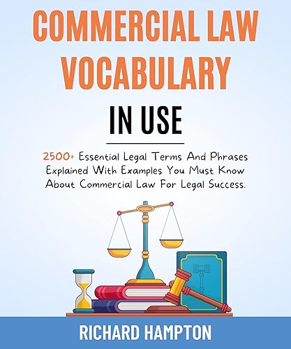 Commercial Law Vocabulary In Use: 2500+ Essential Legal Terms And Phrases Explained With Examples You Must Know About Commercial Law For Legal Success. (Legal Success Secrets Book 10)