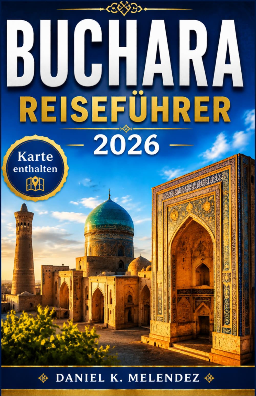Buchara Reiseführer 2026: Wo die Seidenstraße noch atmet: Ein praktischer Begleiter zu Zentralasiens am besten erhaltener mittelalterlicher Stadt