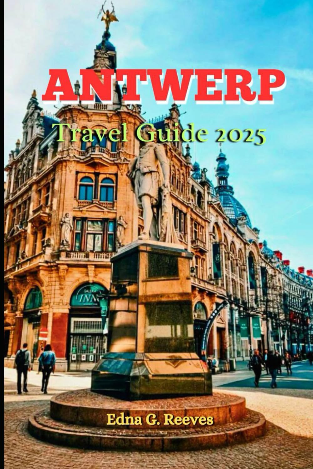 Antwerp Travel Guide 2025: A Guide to Antwerp’s Must-See Attractions, Culture, and Hidden Gems for a Memorable Vacation.