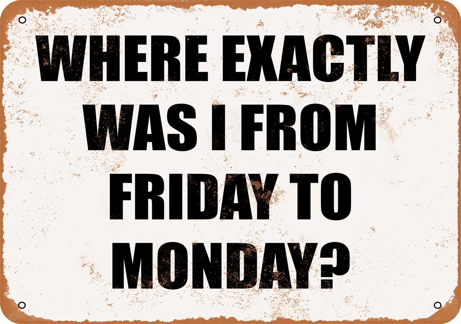Miaomansenstore Metal Sign - Where Exactly Was I From Friday To Monday? - Vintage Look Home Decor