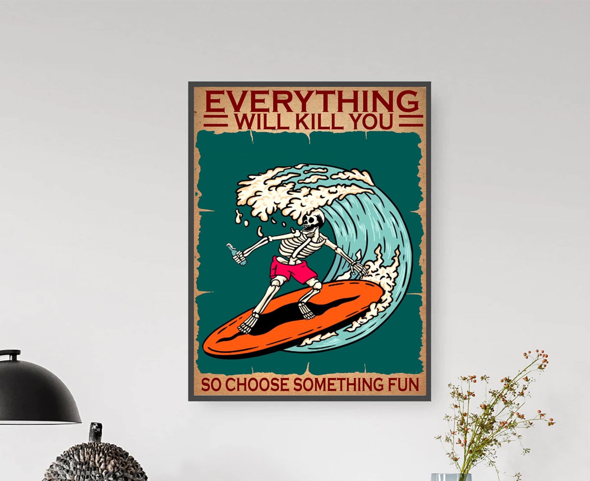 Retro Metal Tin Sign 12x16 Inches Surfing Everything Will Kill You So Choose Something Fun Poster Beach Surfing Poster Skeleton Surfing Vintage Poster Funny Wall Decor Nostalgic Art Decorative Gift