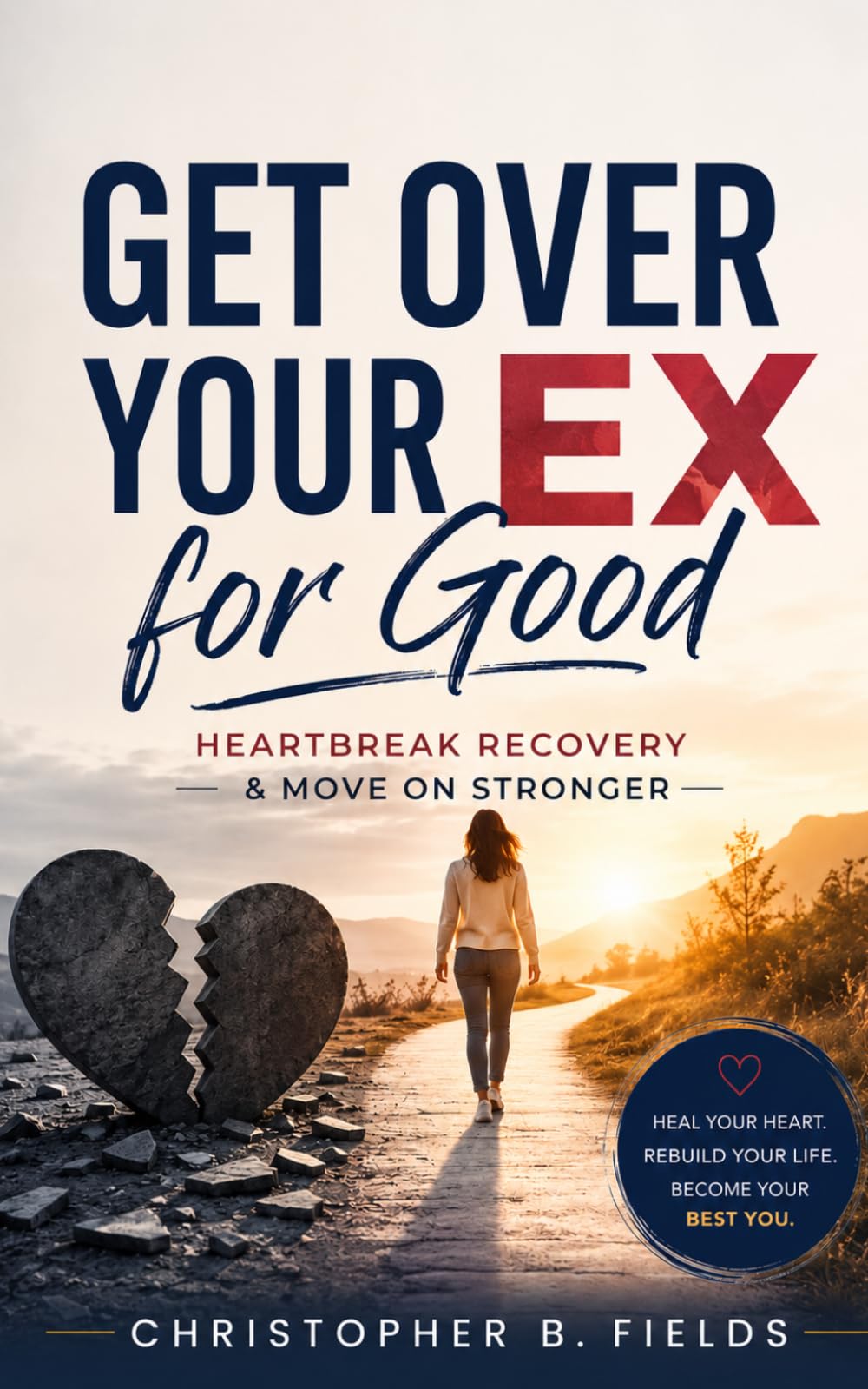 Get Over Your Ex for Good: Heartbreak Recovery & Move On Stronger
