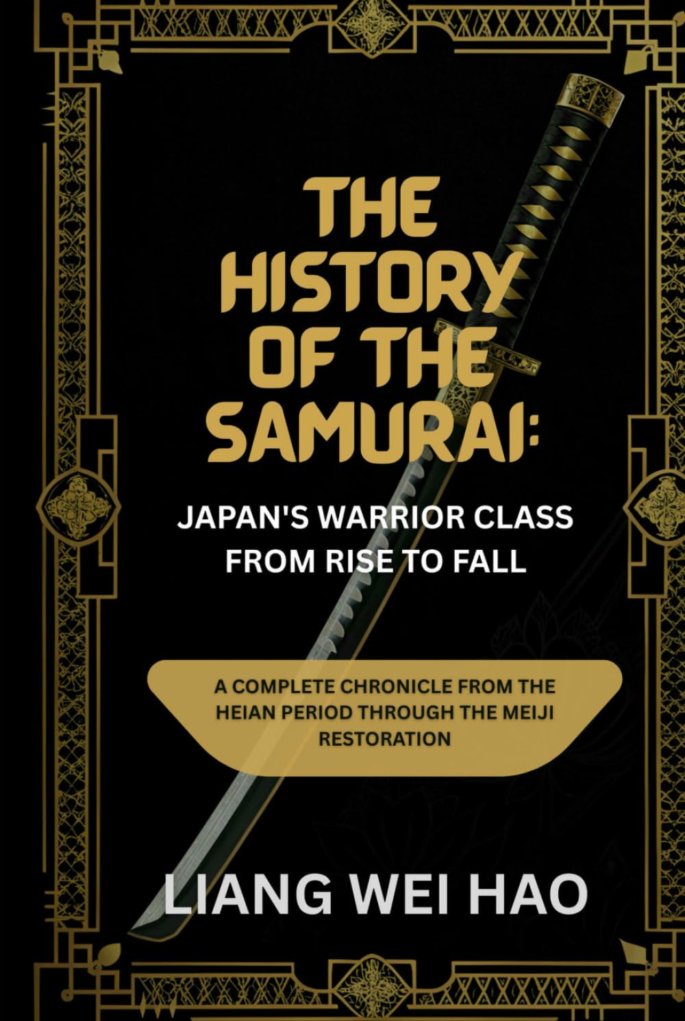 The History of the Samurai: Japan's Warrior Class from Rise to Fall: A Complete Chronicle from the Heian Period through the Meiji Restoration