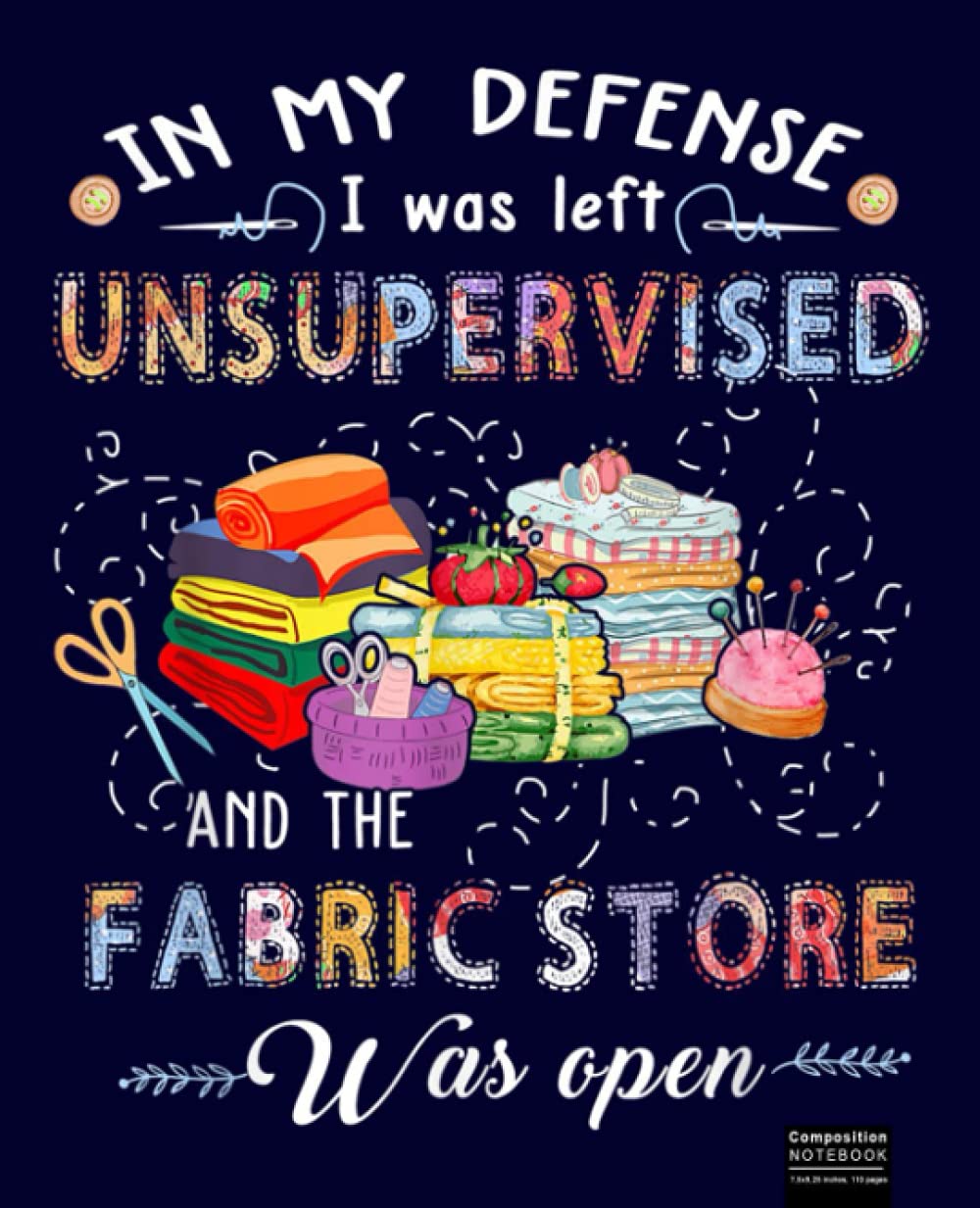 Quilting, in my defense i was left unsupervised Composition Notebook: Quilters Notebook, Gift for Quilter, Sewer Presents, Quilt Pattern Graph Paper, Quilters Reference Table.
